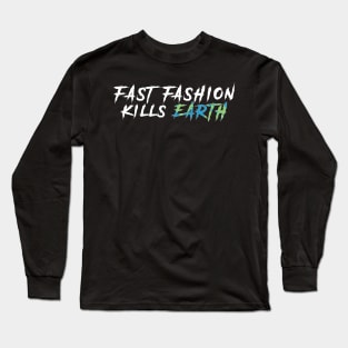 Fast fashion kills EARTH Long Sleeve T-Shirt